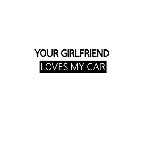 YOUR GIRLFRIEND LOVES MY CAR - Sticker